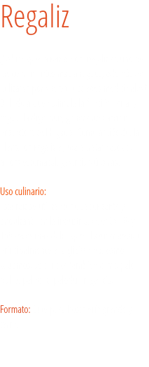 Regaliz ¿Sabías que la raíz de del regaliz es uno de los condimentos más antiguos, además de utilizarse por sus propiedades medicinales? Debido a que estimula la función renal y regula la digestión, genera una acción protectora del hígado. Como antiácido, la planta de regaliz ayuda a tratar casos de acidez estomacal, gastritis y úlceras. Uso culinario:  Esta raíz se utiliza como saborizante y endulzante en la industria, es entre 50 y 150 veces más dulce que el azúcar debido principalmente a la glicirricina, como sabemos, se conoce también como palo dulce, paloduz, palodul, regalicia… 
Formato: Bote para hostelería grande y tarro.
